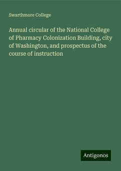 Annual circular of the National College of Pharmacy Colonization Building, city of Washington, and prospectus of the course of instruction - College, Swarthmore