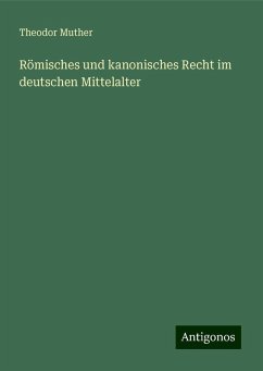 Römisches und kanonisches Recht im deutschen Mittelalter - Muther, Theodor