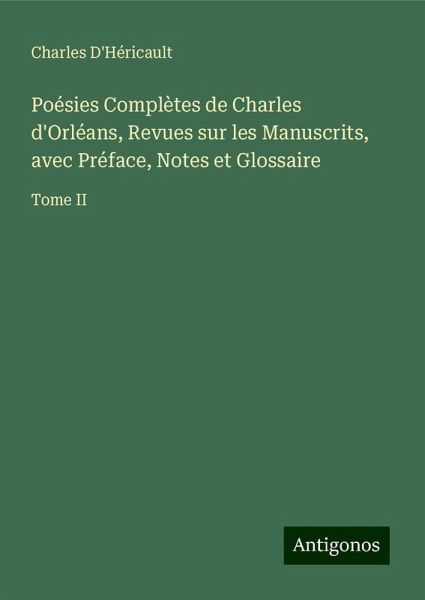 Poésies Complètes de Charles d'Orléans, Revues sur les Manuscrits, avec Préface, Notes et Glossaire