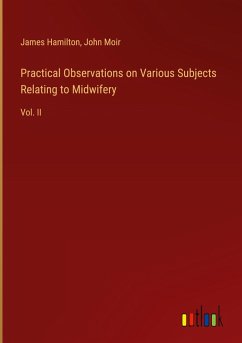 Practical Observations on Various Subjects Relating to Midwifery