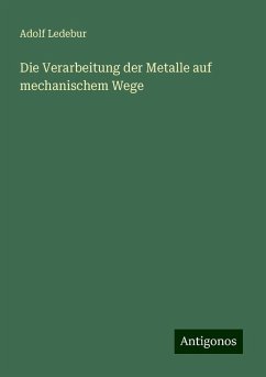 Die Verarbeitung der Metalle auf mechanischem Wege - Ledebur, Adolf