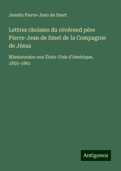 Lettres choisies du révérend père Pierre-Jean de Smet de la Compagnie de Jésus - Pierre-Jean de Smet, Jesuits