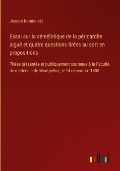 Essai sur la séméïotique de la péricardite aiguë et quatre questions tirées au sort en propositions Essai sur la séméïotique de la péricardite aiguë et quatre questions tirées au sort en propositions