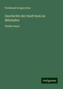 Geschichte der Stadt Rom im Mittelalter - Gregorovius, Ferdinand