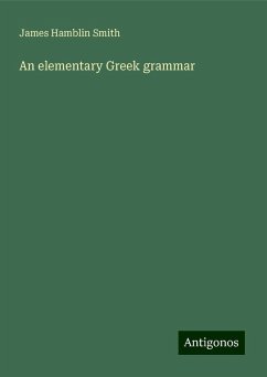 An elementary Greek grammar - Smith, James Hamblin