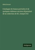 Catalogue de beaux portraits et de quelques tableaux anciens dépendant de la collection de M. Joseph FAU Catalogue de beaux portraits et de quelques tableaux anciens dépendant de la collection de M. Joseph FAU