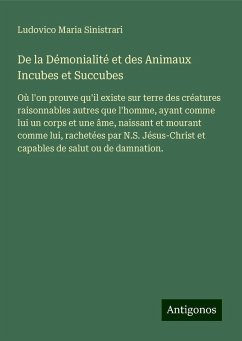 De la Démonialité et des Animaux Incubes et Succubes - Sinistrari, Ludovico Maria