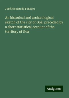 An historical and archæological sketch of the city of Goa, preceded by a short statistical account of the territory of Goa - Fonseca, José Nicolau Da