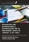 Formación del profesorado y construcción de la identidad: entre el 'hacer' y el 'ser' Formación del profesorado y construcción de la identidad: entre el 'hacer' y el 'ser'