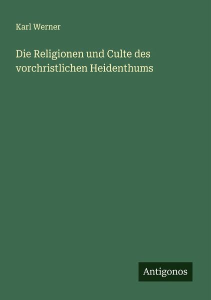 Die Religionen und Culte des vorchristlichen Heidenthums