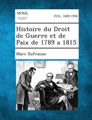 Histoire du Droit de Guerre et de Paix de 1789 a 1815