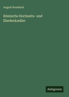 Römische Hochzeits- und Ehedenkmäler - Rossbach, August
