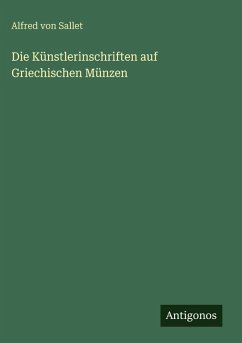 Die Künstlerinschriften auf Griechischen Münzen - Sallet, Alfred Von Die Künstlerinschriften auf Griechischen Münzen - Sallet, Alfred Von