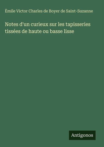 Notes d'un curieux sur les tapisseries tissées de haute ou basse lisse Notes d'un curieux sur les tapisseries tissées de haute ou basse lisse