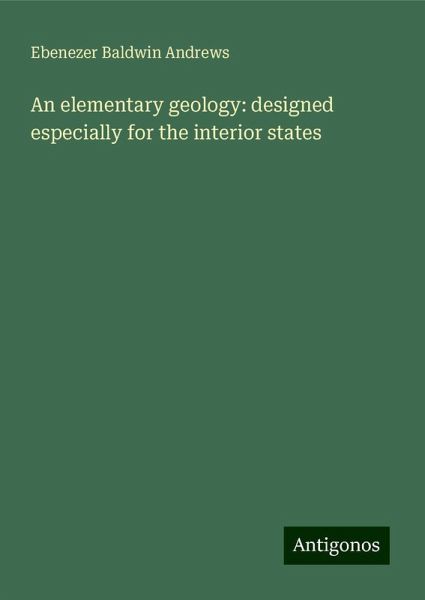 An elementary geology: designed especially for the interior states An elementary geology: designed especially for the interior states
