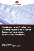 Système de réfrigération à compression de vapeur basé sur des nano-lubrifiants hybrides Système de réfrigération à compression de vapeur basé sur des nano-lubrifiants hybrides