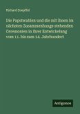 Die Papstwahlen und die mit ihnen im nächsten Zusammenhange stehenden Ceremonien in ihrer Entwickelung vom 11. bis zum 14. Jahrhundert