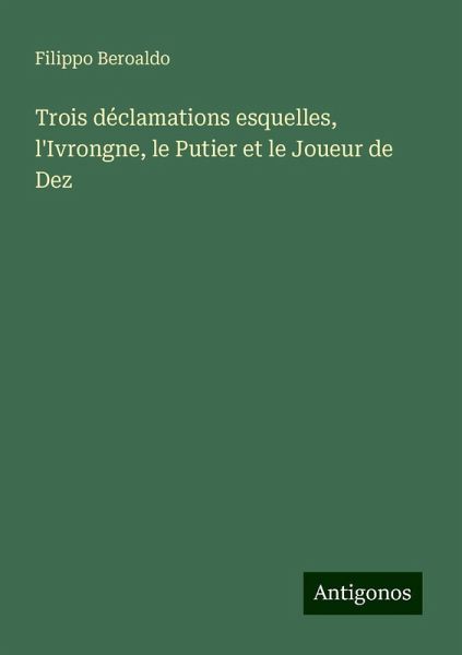 Trois déclamations esquelles, l'Ivrongne, le Putier et le Joueur de Dez Trois déclamations esquelles, l'Ivrongne, le Putier et le Joueur de Dez