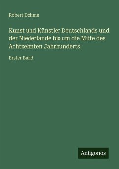 Cover Kunst und Künstler Deutschlands und der Niederlande bis um die Mitte des Achtzehnten Jahrhunderts