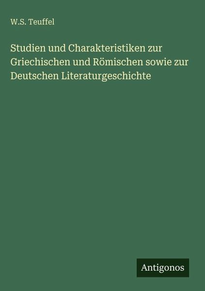 Studien und Charakteristiken zur Griechischen und Römischen sowie zur Deutschen Literaturgeschichte