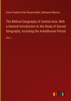 The Biblical Geography of Central Asia: With a General Introduction to the Study of Sacred Geography, Including the Antediluvian Period - Rosenmüller, Ernst Friedrich Karl; Morren, Nathaniel