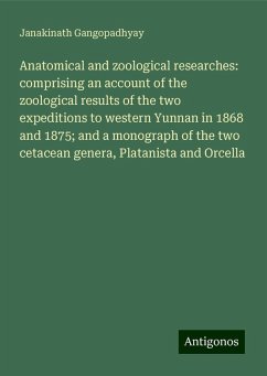 Anatomical and zoological researches: comprising an account of the zoological results of the two expeditions to western Yunnan in 1868 and 1875; and a monograph of the two cetacean genera, Platanista and Orcella - Gangopadhyay, Janakinath