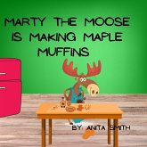 Marty The Moose is Making Maple Muffins Marty The Moose is Making Maple Muffins
