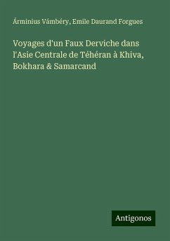 Voyages d'un Faux Derviche dans l'Asie Centrale de Téhéran à Khiva, Bokhara & Samarcand - Vámbéry, Árminius; Forgues, Emile Daurand