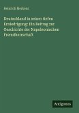 Deutschland in seiner tiefen Erniedrigung: Ein Beitrag zur Geschichte der Napoleonischen Fremdherrschaft