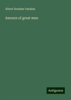 Amours of great men - Vandam, Albert Dresden