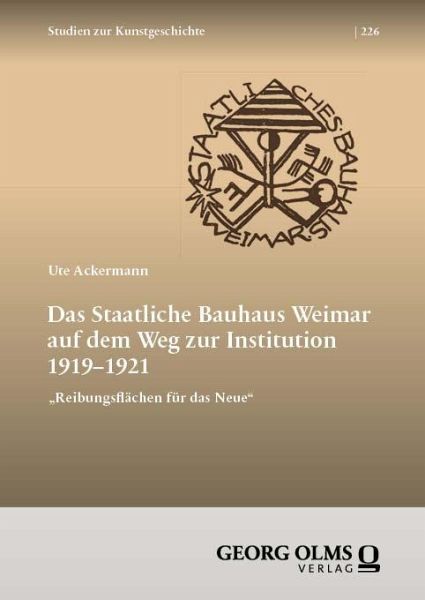 Das Staatliche Bauhaus Weimar auf dem Weg zur Institution 1919-1921 Das Staatliche Bauhaus Weimar auf dem Weg zur Institution 1919-1921