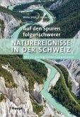 Auf den Spuren folgenschwerer Naturereignisse in der Schweiz Auf den Spuren folgenschwerer Naturereignisse in der Schweiz