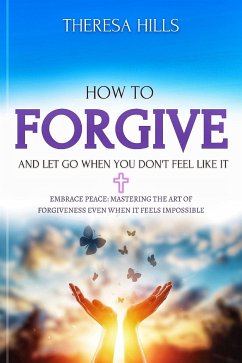 Cover How to Forgive and Let Go When You Don't Feel Like It (eBook, ePUB)