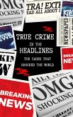 True Crime in the Headlines: The Cases That Shocked the World (eBook, ePUB) True Crime in the Headlines: The Cases That Shocked the World (eBook, ePUB)