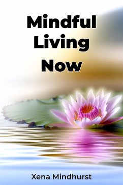 Mindful Living Now (eBook, ePUB) - Mindhurst, Xena