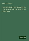 Christianity and Positivism, Lectures to the Times on Natural Theology and Apologetics Christianity and Positivism, Lectures to the Times on Natural Theology and Apologetics