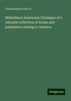 Bibliotheca Americana Catalogue of a valuable collection of books and pamphlets relating to America - Co, Clarke Robert and