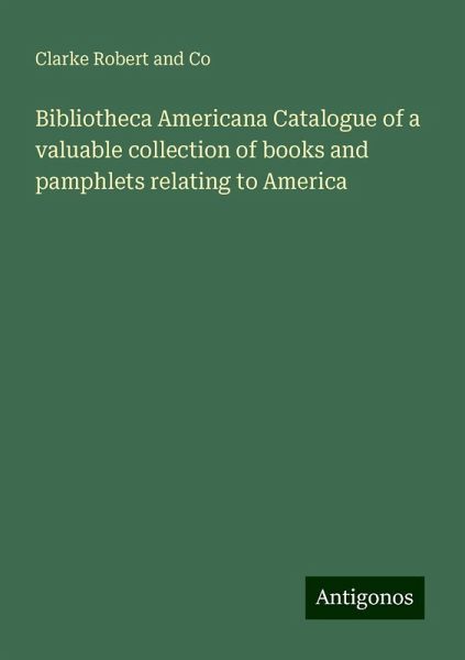 Bibliotheca Americana Catalogue of a valuable collection of books and pamphlets relating to America