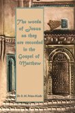 The words of Jesus as they are recorded in the Gospel of Matthew The words of Jesus as they are recorded in the Gospel of Matthew