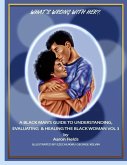 What's Wrong With Her? A Black Man's Guide To Understanding, Evaluating & Healing The Black Woman Vol 3 What's Wrong With Her? A Black Man's Guide To Understanding, Evaluating & Healing The Black Woman Vol 3