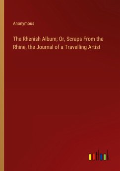 The Rhenish Album; Or, Scraps From the Rhine, the Journal of a Travelling Artist - Anonymous