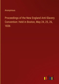 Proceedings of the New England Anti-Slavery Convention: Held in Boston, May 24, 25, 26, 1836