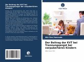 Der Beitrag der KVT bei Trennungsangst bei vorpubertären Kindern Der Beitrag der KVT bei Trennungsangst bei vorpubertären Kindern