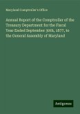 Annual Report of the Comptroller of the Treasury Department for the Fiscal Year Ended September 30th, 1877, to the General Assembly of Maryland Annual Report of the Comptroller of the Treasury Department for the Fiscal Year Ended September 30th, 1877, to the General Assembly of Maryland