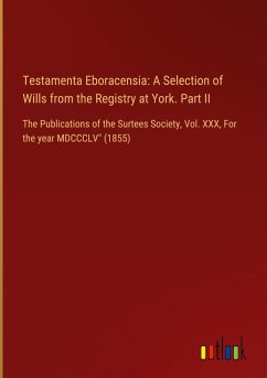 Testamenta Eboracensia: A Selection of Wills from the Registry at York. Part II Testamenta Eboracensia: A Selection of Wills from the Registry at York. Part II