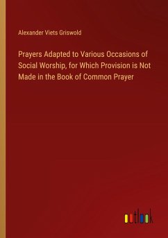 Prayers Adapted to Various Occasions of Social Worship, for Which Provision is Not Made in the Book of Common Prayer