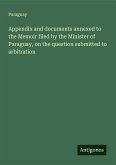 Appendix and documents annexed to the Memoir filed by the Minister of Paraguay, on the question submitted to arbitration Appendix and documents annexed to the Memoir filed by the Minister of Paraguay, on the question submitted to arbitration
