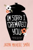 I'm Sorry I Cremated You I'm Sorry I Cremated You