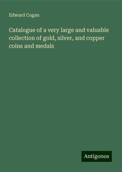 Catalogue of a very large and valuable collection of gold, silver, and copper coins and medals