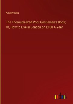 The Thorough-Bred Poor Gentleman's Book; Or, How to Live in London on £100 A-Year